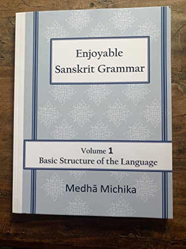 Enjoyable Sanskrit Grammar Volume 1 Basic Structure of the Language