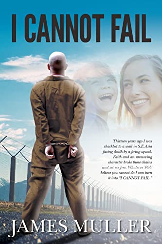 I Cannot Fail : Thirteen Years Ago I Was Shackled to a Wall in S.e. Asia Facing Death by a Firing Squad
I Cannot Fail : Thirteen Years Ago I Was Shackled to a Wall in S.e. Asia Facing Death by a Firing Squad