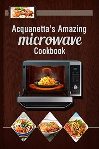 Acquanetta's Amazing Microwave Cookbook : Meals Under 10 Minutes