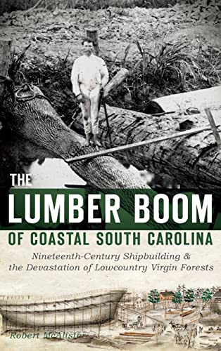 The Lumber Boom of Coastal South Carolina: Nineteenth-Century Shipbuilding & the Devastation of Lowcountry Virgin Forests (Hardback or Cased Book)
The Lumber Boom of Coastal South Carolina: Nineteenth-Century Shipbuilding & the Devastation of Lowcountry Virgin Forests (Hardback or Cased Book)