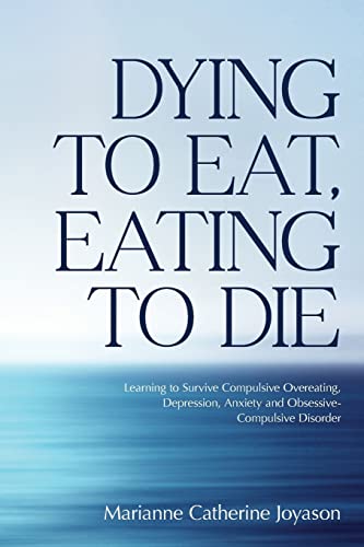 Dying to Eat, Eating to Die: Learning to Survive Compulsive Overeating, Depression, Anxiety and Obsessive-Compulsive Disorder
Dying to Eat, Eating to Die: Learning to Survive Compulsive Overeating, Depression, Anxiety and Obsessive-Compulsive Disorder