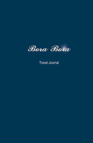 Bora Bora Travel Journal: Perfect Size 100 Page Notebook Diary