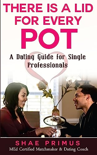 There Is A Lid for Every Pot: A Dating Guide for Single Professionals