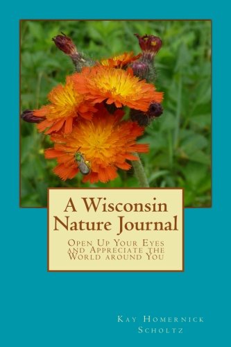 A Wisconsin Nature Journal: Open Up Your Eyes and Appreciate the World around You
A Wisconsin Nature Journal: Open Up Your Eyes and Appreciate the World around You