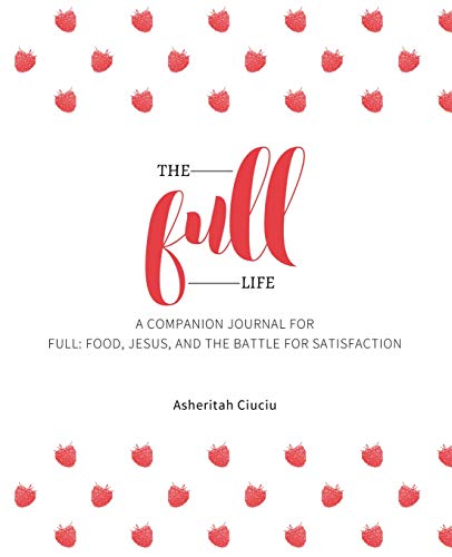 The Full Life: A companion journal for Full: Food, Jesus, and the Battle for Satisfaction
The Full Life: A companion journal for Full: Food, Jesus, and the Battle for Satisfaction