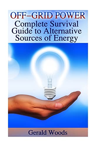 Off-grid Power : Complete Survival Guide to Alternative Sources of Energy