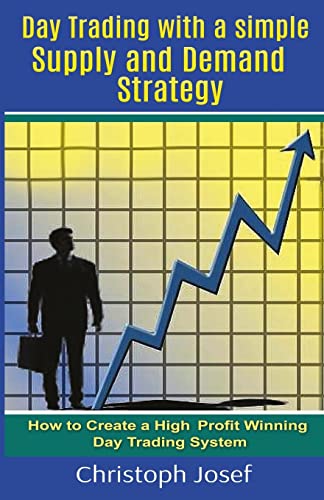 Day Trading With a Simple Supply and Demand Strategy : How to Create a High Profit Winning Day Trading System
Day Trading With a Simple Supply and Demand Strategy : How to Create a High Profit Winning Day Trading System