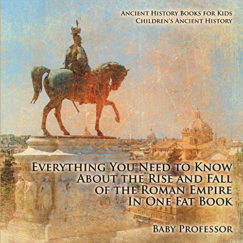 

Everything You Need to Know about the Rise and Fall of the Roman Empire in One Fat Book - Ancient History Books for Kids Children's Ancient History