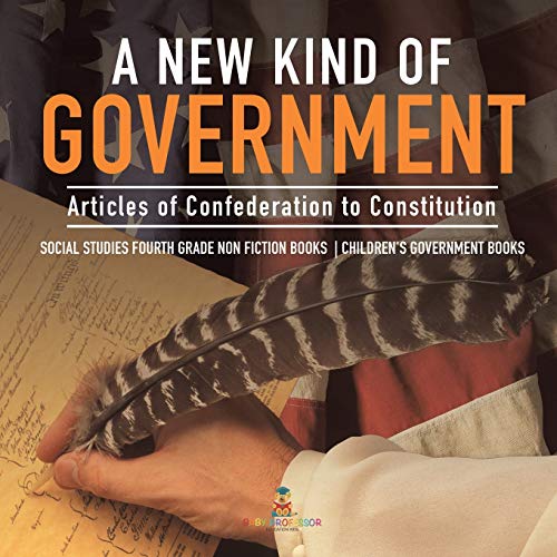 

A New Kind Of Government Articles Of Confederation To Constitution Social Studies Fourth Grade Non Fiction Books Children's Government Books