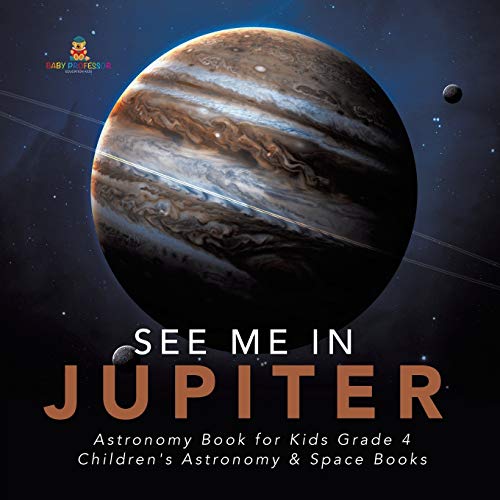 See Me in Jupiter - Astronomy Book for Kids Grade 4 - Children's Astronomy & Space Books
See Me in Jupiter - Astronomy Book for Kids Grade 4 - Children's Astronomy & Space Books