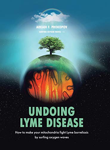 Undoing Lyme Disease : How to Make Your Mitochondria Fight Lyme Borreliosis by Surfing Oxygen Waves
Undoing Lyme Disease : How to Make Your Mitochondria Fight Lyme Borreliosis by Surfing Oxygen Waves