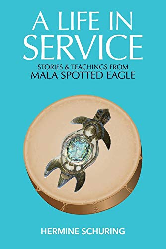 A Life in Service: Stories & Teachings from Mala Spotted Eagle