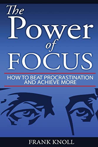 Power of Focus : How to Beat Procrastination and Achieve More