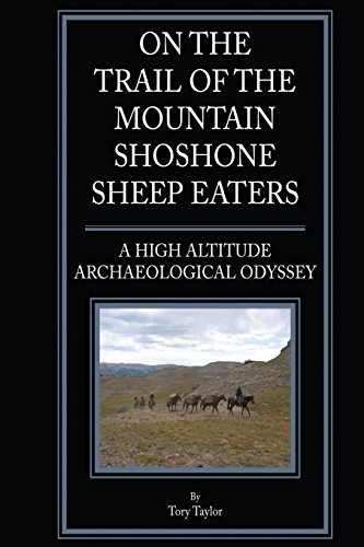 On the Trail of the Mountain Shoshone Sheep Eaters: A High Altitude Archaeological and Anthropological Odyssey
On the Trail of the Mountain Shoshone Sheep Eaters: A High Altitude Archaeological and Anthropological Odyssey