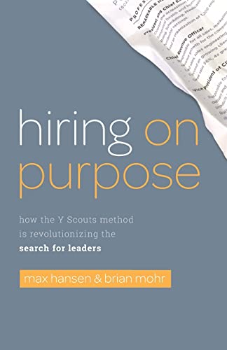 Hiring on Purpose: How the Y Scouts Method Is Revolutionizing the Search for Leaders
Hiring on Purpose: How the Y Scouts Method Is Revolutionizing the Search for Leaders