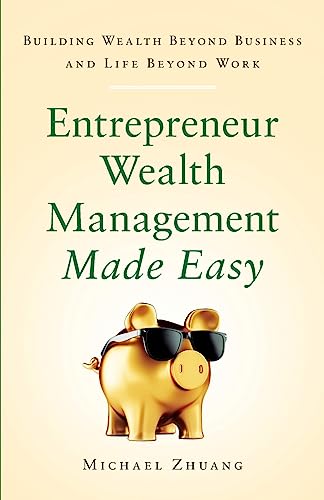 Entrepreneur Wealth Management Made Easy: Building Wealth Beyond Business and Life Beyond Work
Entrepreneur Wealth Management Made Easy: Building Wealth Beyond Business and Life Beyond Work