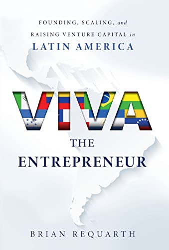 Viva the Entrepreneur: Founding, Scaling, and Raising Venture Capital in Latin America
Viva the Entrepreneur: Founding, Scaling, and Raising Venture Capital in Latin America