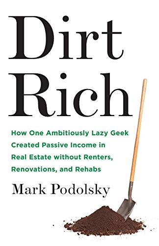 Dirt Rich: How One Ambitiously Lazy Geek Created Passive Income in Real Estate Without Renters, Renovations, and Rehabs
Dirt Rich: How One Ambitiously Lazy Geek Created Passive Income in Real Estate Without Renters, Renovations, and Rehabs