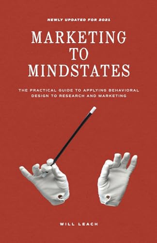 Marketing to Mindstates: The Practical Guide to Applying Behavior Design to Research and Marketing
Marketing to Mindstates: The Practical Guide to Applying Behavior Design to Research and Marketing