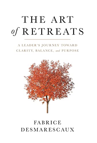 The Art of Retreats: A Leaders Journey Toward Clarity, Balance, and Purpose