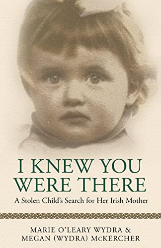 I Knew You Were There: A Stolen Childâs Search for Her Irish Mother