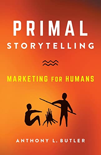 Primal Storytelling: Marketing for Humans (Paperback or Softback)