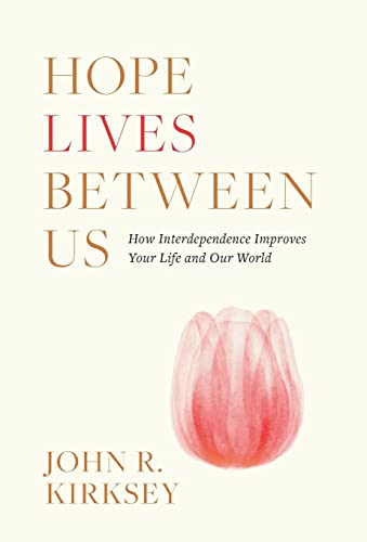 Hope Lives between Us: How Interdependence Improves Your Life and Our World