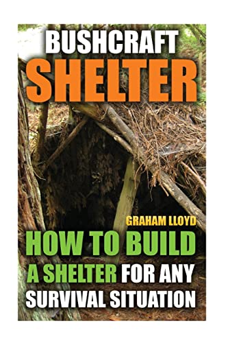 Bushcraft Shelter : How to Build a Shelter for Any Survival Situation