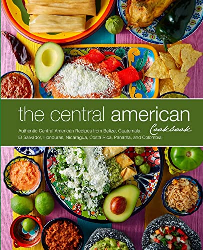 The Central American Cookbook: Authentic Central American Recipes from Belize, Guatemala, El Salvador, Honduras, Nicaragua, Costa Rica, Panama, and C
The Central American Cookbook: Authentic Central American Recipes from Belize, Guatemala, El Salvador, Honduras, Nicaragua, Costa Rica, Panama, and C