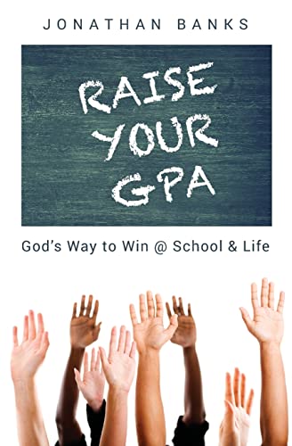 Raise Your GPA: God's Way to Win @ School & Life