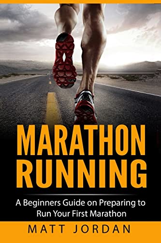 Marathon Running : A Beginners Guide on Preparing to Run Your First Marathon