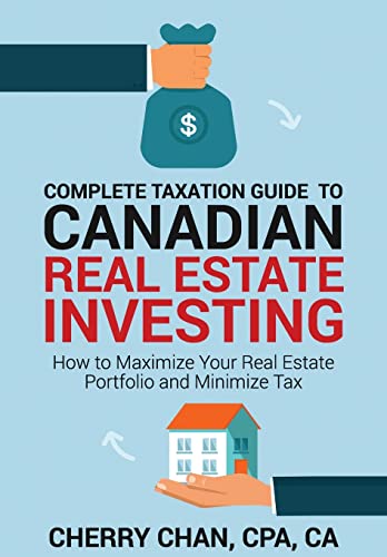 Complete Taxation Guide to Canadian Real Estate Investing : How to Maximize Your Real Estate Portfolio and Minimize Tax
Complete Taxation Guide to Canadian Real Estate Investing : How to Maximize Your Real Estate Portfolio and Minimize Tax