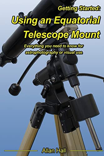 Getting Started: Using an Equatorial Telescope Mount: Everything you need to know for astrophotography or visual use
Getting Started: Using an Equatorial Telescope Mount: Everything you need to know for astrophotography or visual use