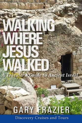 Walking Where Jesus Walked Israel Guide: A Traveler's Guide to Ancient Israel