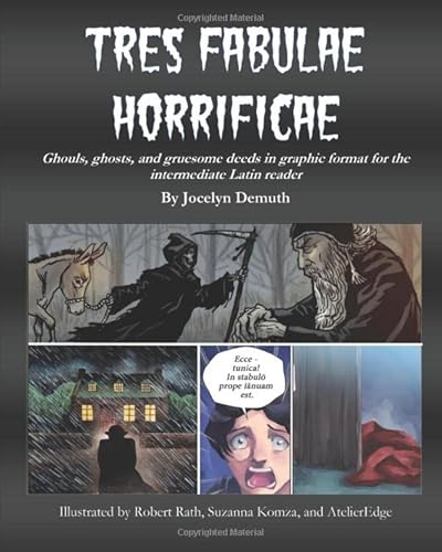 Tres Fabulae Horrificae : Ghouls, Ghosts and Gruesome Deeds in Graphic Format for the Intermediate Latin Reader
Tres Fabulae Horrificae : Ghouls, Ghosts and Gruesome Deeds in Graphic Format for the Intermediate Latin Reader