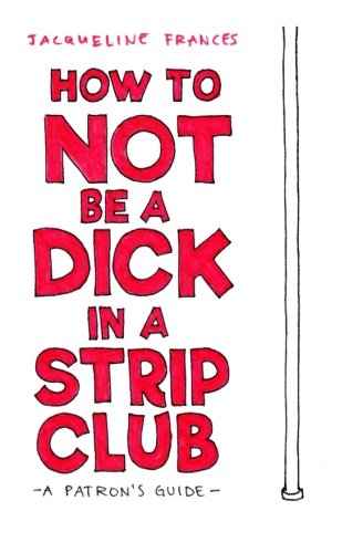 How To Not be a Dick in a Strip Club: a patron's guide
