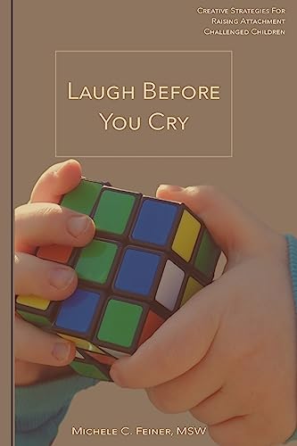 Laugh Before You Cry: Creative Strategies For Raising Attachment Challenged Children
Laugh Before You Cry: Creative Strategies For Raising Attachment Challenged Children