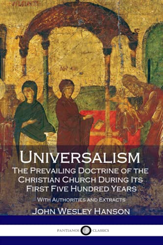 Universalism, the Prevailing Doctrine of the Christian Church During Its First Five Hundred Years: With Authorities and Extracts
Universalism, the Prevailing Doctrine of the Christian Church During Its First Five Hundred Years: With Authorities and Extracts