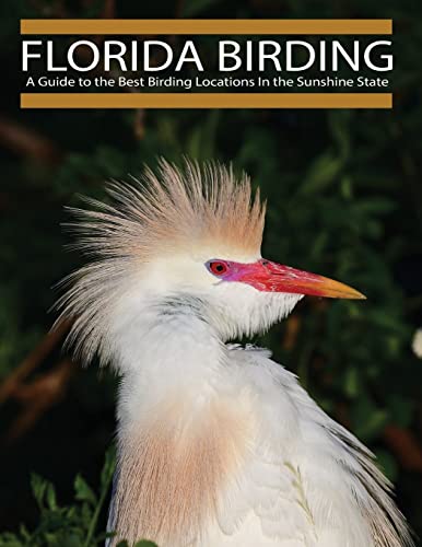 Florida Birding : A Guide to the Best Birding Locations in the Sunshine State