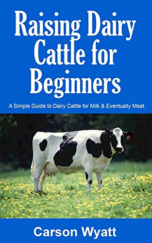 Raising Dairy Cattle for Beginners : A Simple Guide to Dairy Cattle for Milk & Eventually Meat
Raising Dairy Cattle for Beginners : A Simple Guide to Dairy Cattle for Milk & Eventually Meat