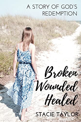 Broken. Wounded. Healed.: A Story of Gods Redemption
