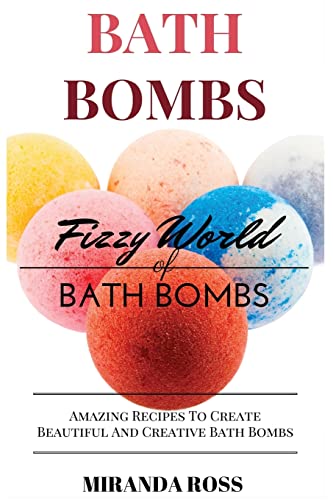 Bath Bombs: Fizzy World Of Bath Bombs - Amazing Recipes To Create Beautiful And Creative Bath Bombs
Bath Bombs: Fizzy World Of Bath Bombs - Amazing Recipes To Create Beautiful And Creative Bath Bombs