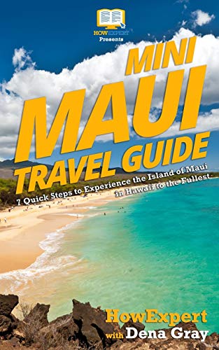 

Mini Maui Travel Guide : 7 Quick Steps to Experience the Island of Maui in Hawaii to the Fullest