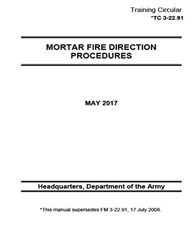 Training Circular TC 3-22.91 (FM 3-22.91) Mortar Fire Direction Procedures May 2017
Training Circular TC 3-22.91 (FM 3-22.91) Mortar Fire Direction Procedures May 2017