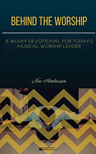 Behind the Worship: A 40-Day Devotional for Today's Musical Worship Leader