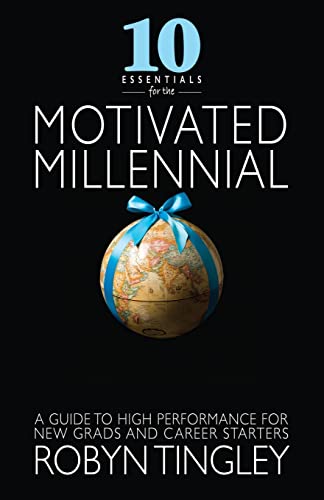 10 Essentials for the Motivated Millennial: A Guide to High Performance for New Grads and Career Starters
10 Essentials for the Motivated Millennial: A Guide to High Performance for New Grads and Career Starters