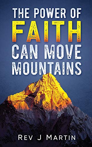 The Power of Faith Can Move Mountains : Attain Health Happiness and Love