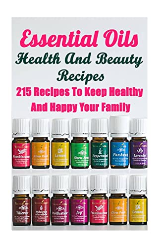 

Essential Oils Health and Beauty Recipes : 215 Recipes to Keep Healthy and Happy Your Family