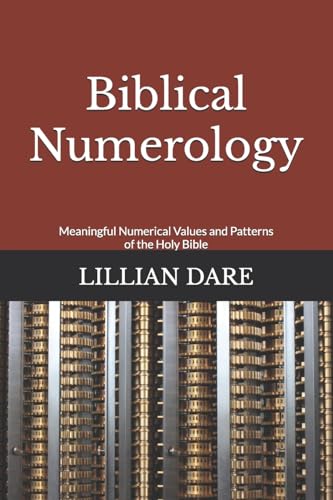 Biblical Numerology : Meaningful Numerical Values and Patterns of the Holy Bible
Biblical Numerology : Meaningful Numerical Values and Patterns of the Holy Bible
