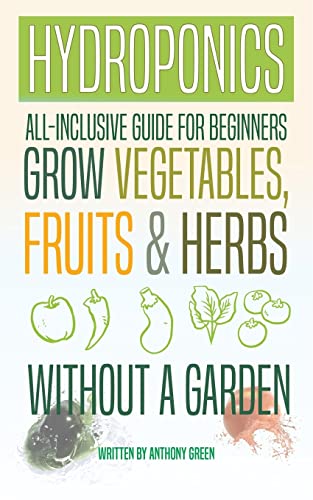 Hydroponics : All-Inclusive Guide for Beginners to Grow Fruits, Vegetables & Herbs Without a Garden
Hydroponics : All-Inclusive Guide for Beginners to Grow Fruits, Vegetables & Herbs Without a Garden